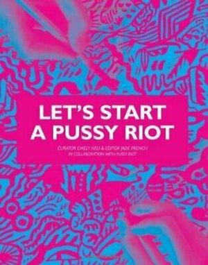 Let's Start A Pussy Riot by Jade French, Emely Neu, Pussy Riot