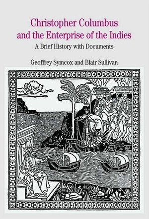 Christopher Columbus and the Enterprise of the Indies: A Brief History with Documents by Geoffrey Symcox, Blair Sullivan