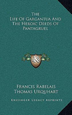 The Life of Gargantua and the Heroic Deeds of Pantagruel by Thomas Urquhart, François Rabelais