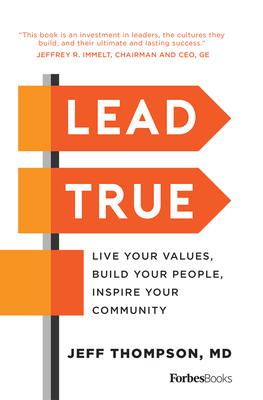 Lead True: Live Your Values, Build Your People, Inspire Your Community by Jeff Thompson