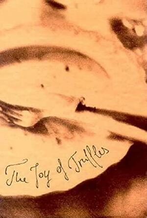 The Joy of Truffles by Patrik Jaros, Otward Buchner, Raffaella Schnell, Raoul Manuel Schnell