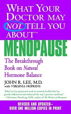 What Your Doctor May Not Tell You about Menopause (Tm): The Breakthrough Book on Natural Hormone Balance by Virginia Hopkins, John R. Lee