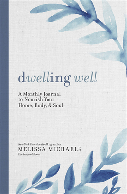 Dwelling Well: A Monthly Journal to Nourish Your Home, Body, and Soul by Melissa Michaels