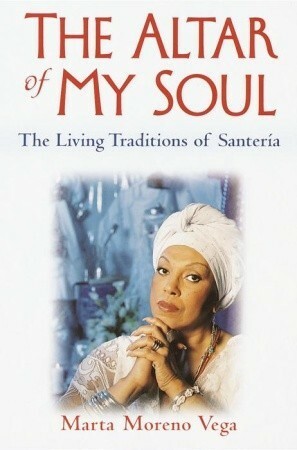 The Altar of My Soul: The Living Traditions of Santeria by Marta Moreno Vega