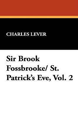Sir Brook Fossbrooke/ St. Patrick's Eve, Vol. 2 by Charles Lever