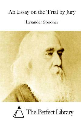 An Essay on the Trial by Jury by Lysander Spooner