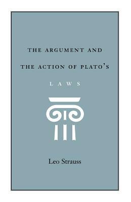 The Argument and the Action of Plato's Laws by Leo Strauss