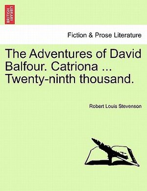 The Adventures of David Balfour. Catriona ... Twenty-Ninth Thousand. by Robert Louis Stevenson