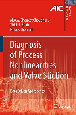 Diagnosis of Process Nonlinearities and Valve Stiction: Data Driven Approaches by Sirish L. Shah, Nina F. Thornhill, Ali Ahammad Shoukat Choudhury