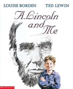 A. Lincoln and Me by Louise Borden, Louise W. Borden
