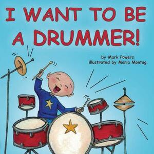 I Want to Be a Drummer! by Mark Powers