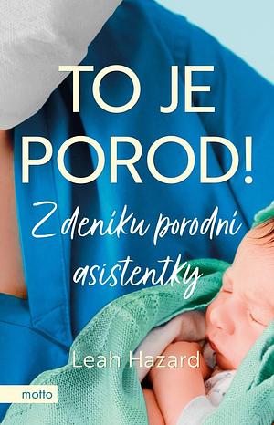 To je porod! Z deníku porodní asistentky by Leah Hazard, Leah Hazard