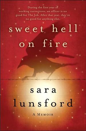 Sweet Hell on Fire: A Memoir of the Prison I Worked In and the Prison I Lived In by Sara Lunsford