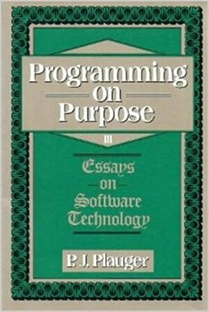 Programming On Purpose III: Essays On Software Technology by P.J. Plauger