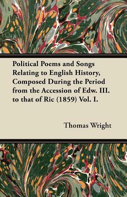 Political Poems and Songs Relating to English History, Composed During the Period from the Accession of Edw. III. to that of Ric (1859) Vol. I. by Thomas Wright