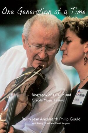 One Generation at a Time: Biography of a Cajun and Creole Music Festival by Philip Gould, Barry Jean Ancelet