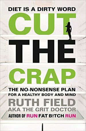 Cut the Crap: The No-Nonsense Plan for a Healthy Body and Mind by Ruth Field