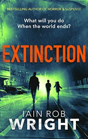Extinction: An Apocalyptic Horror Novel by Iain Rob Wright