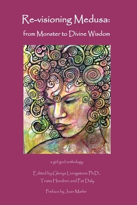Re-visioning Medusa: from Monster to Divine Wisdom by Glenys Livingstone, Trista Hendren