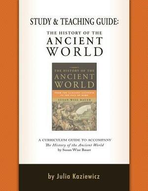 Study and Teaching Guide: The History of the Ancient World: A curriculum guide to accompany The History of the Ancient World by Julia Kaziewicz