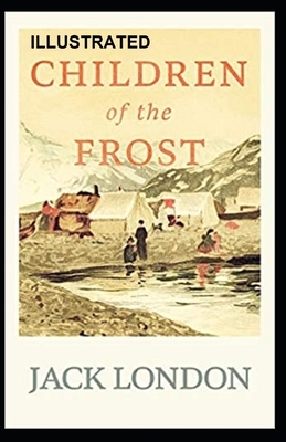 Children of the Frost Illustrated by Jack London