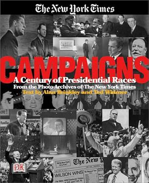 Campaigns: A Century of Presidential Races from the Photo Archives of the New York Times by Edward L. Widmer