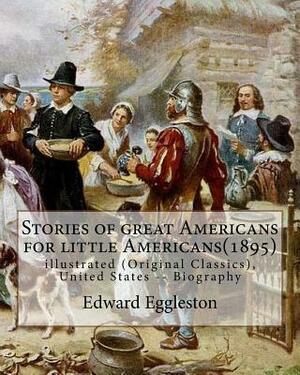 Stories of great Americans for little Americans(1895), By Edward Eggleston: illustrated (Original Classics), United States -- Biography by Edward Eggleston