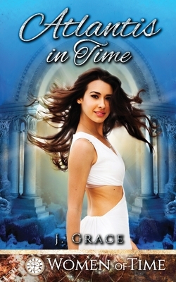 Atlantis In Time: Only Time Will Tell by J. Grace