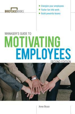 Manager's Guide to Motivating Employees by Anne Bruce