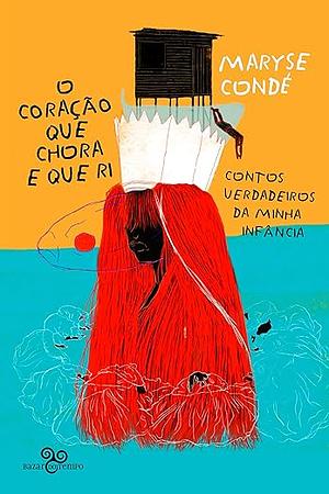 O coração que chora e que ri: Contos verdadeiros da minha infância by Maryse Condé