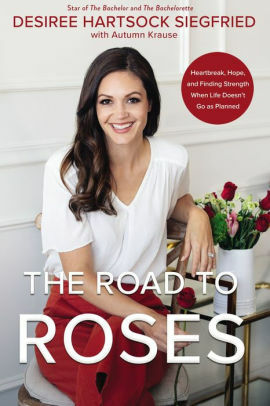 The Road to Roses: Heartbreak, Hope, and Finding Strength When Life Doesn't Go as Planned by Desiree Hartsock Siegfried, Autumn Krause