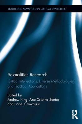 Sexualities Research: Critical Interjections, Diverse Methodologies, and Practical Applications by 