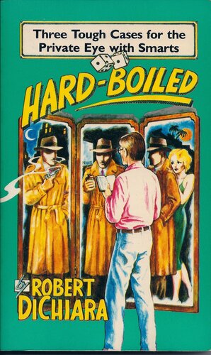 Hard-Boiled: Three Tough Cases for the Private Eye with Smarts by Robert DiChiara
