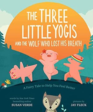 The Three Little Yogis and the Wolf Who Lost His Breath: A Fairy Tale to Help You Feel Better by Jay Fleck, Susan Verde