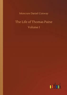 The Life of Thomas Paine by Moncure Daniel Conway