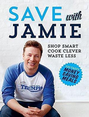 Save With Jamie by Jamie Oliver by Jamie Oliver, Jamie Oliver