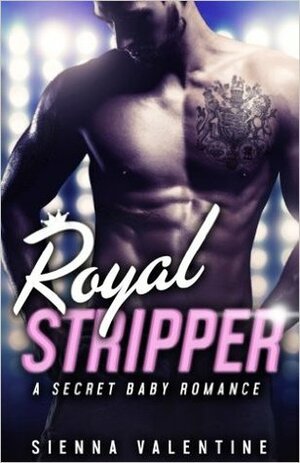 Royal Stripper ( A Secret Baby Romance) by Sienna Valentine