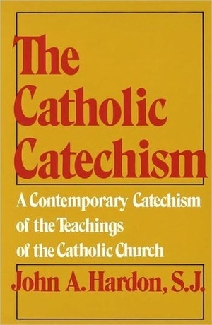 The Catholic Catechism by John A. Hardon