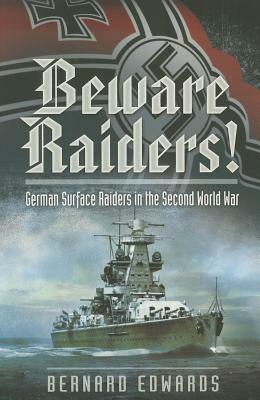 Beware Raiders!: German Surface Raiders in the Second World War by Bernard Edwards
