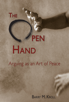 The Open Hand: Arguing as an Art of Peace by Barry M. Kroll