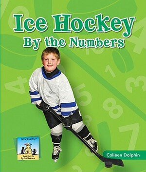 Ice Hockey by the Numbers by Colleen Dolphin