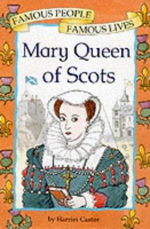 Mary Queen of Scots by Harriet Castor