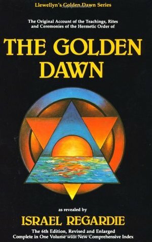 The Golden Dawn: The Original Account of the Teachings, Rites, and Ceremonies of the Hermetic Order by David Godwin, Israel Regardie, Cris Monnastre, Carl Llewellyn Weschcke