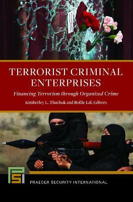 Terrorist Criminal Enterprises: Financing Terrorism Through Organized Crime by 