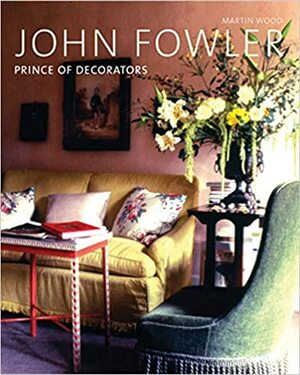 John Fowler: Prince of Decorators by Martin Wood