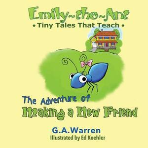 Emily the Ant - The Adventure of Making a New Friend: Tiny Tales That Teach by G. a. Warren