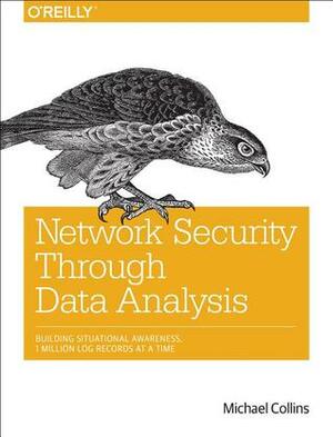 Network Security Through Data Analysis: Building Situational Awareness by Michael S. Collins