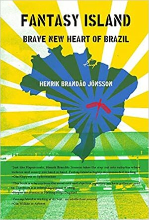 Fantasy Island: The Brave New Heart of Brazil by Henrik Brandão Jönsson