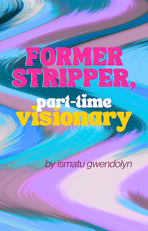 Former Stripper, Part-Time Visionary by Ismatu Gwendolyn