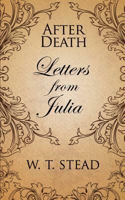 After Death: Letters from Julia by William T. Stead
